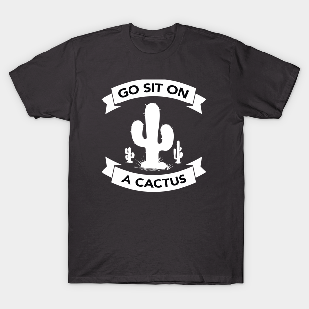 go sit on a cactus shirt
